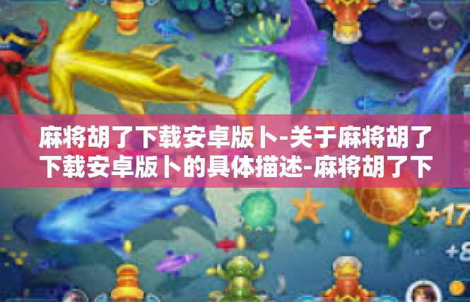 麻将胡了下载安卓版卜-关于麻将胡了下载安卓版卜的具体描述-麻将胡了下载安卓版卜