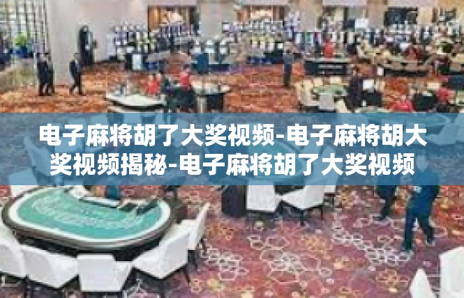 电子麻将胡了大奖视频-电子麻将胡大奖视频揭秘-电子麻将胡了大奖视频