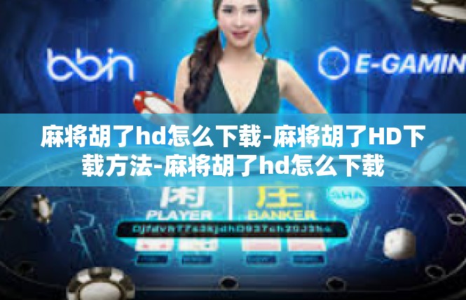 麻将胡了hd怎么下载-麻将胡了HD下载方法-麻将胡了hd怎么下载