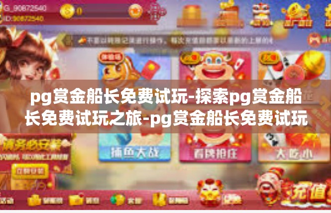 pg赏金船长免费试玩-探索pg赏金船长免费试玩之旅-pg赏金船长免费试玩
