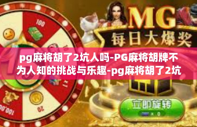 pg麻将胡了2坑人吗-PG麻将胡牌不为人知的挑战与乐趣-pg麻将胡了2坑人吗