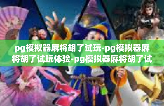 pg模拟器麻将胡了试玩-pg模拟器麻将胡了试玩体验-pg模拟器麻将胡了试玩