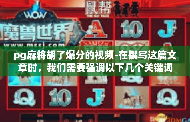 pg麻将胡了爆分的视频-在撰写这篇文章时，我们需要强调以下几个关键词，pg麻将、胡牌爆分、视频分享、自律时间、情绪提振。下面是根据这些关键词展开的文章内容，pg麻将胡了爆分的视频