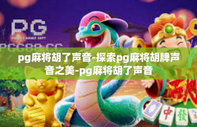 pg麻将胡了声音-探索pg麻将胡牌声音之美-pg麻将胡了声音