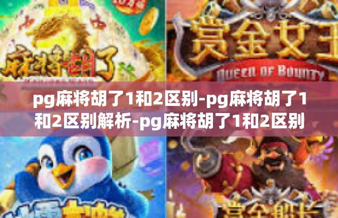 pg麻将胡了1和2区别-pg麻将胡了1和2区别解析-pg麻将胡了1和2区别