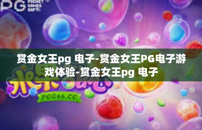赏金女王pg 电子-赏金女王PG电子游戏体验-赏金女王pg 电子