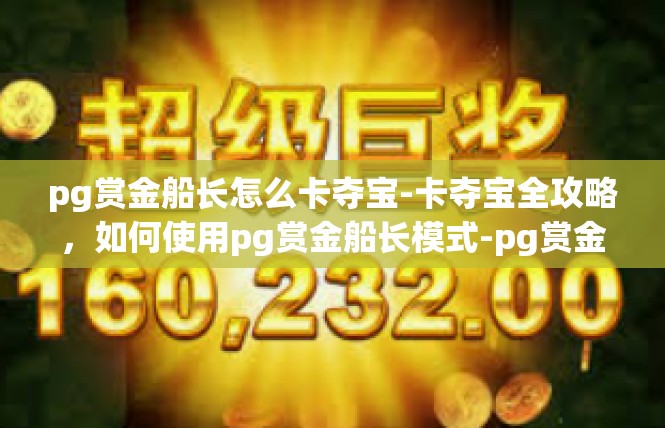 pg赏金船长怎么卡夺宝-卡夺宝全攻略，如何使用pg赏金船长模式-pg赏金船长怎么卡夺宝