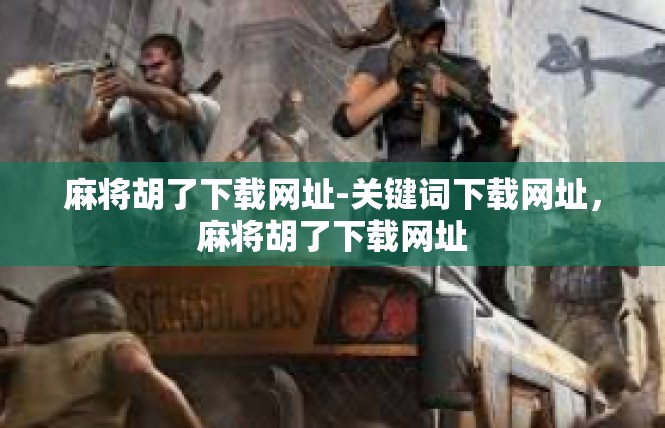 麻将胡了下载网址-关键词下载网址，麻将胡了下载网址