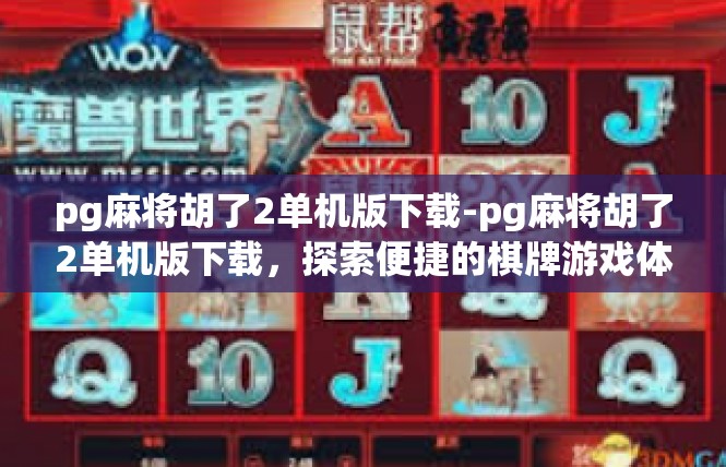 pg麻将胡了2单机版下载-pg麻将胡了2单机版下载，探索便捷的棋牌游戏体验-pg麻将胡了2单机版下载