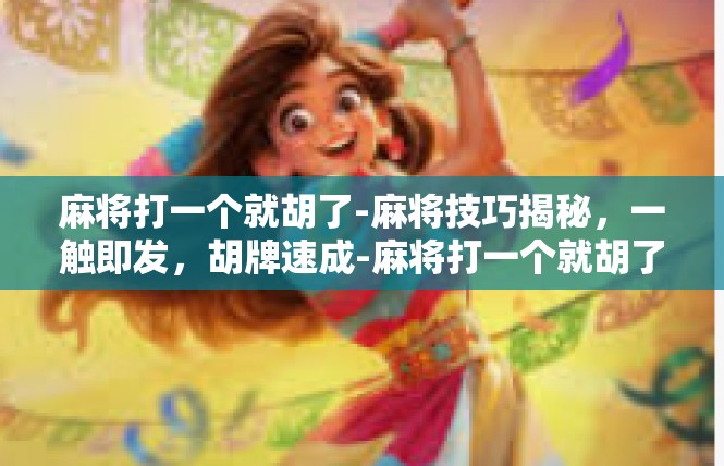 麻将打一个就胡了-麻将技巧揭秘，一触即发，胡牌速成-麻将打一个就胡了