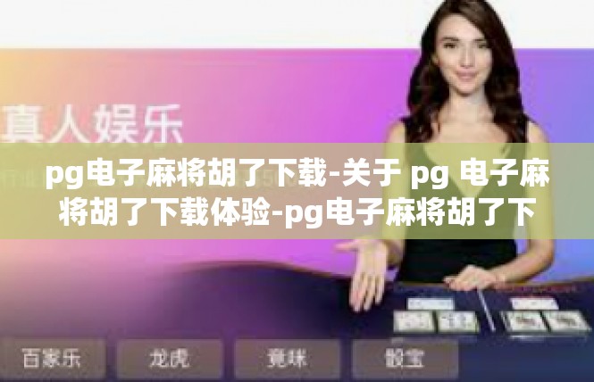pg电子麻将胡了下载-关于 pg 电子麻将胡了下载体验-pg电子麻将胡了下载