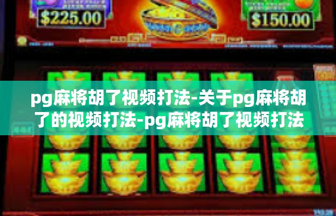 pg麻将胡了视频打法-关于pg麻将胡了的视频打法-pg麻将胡了视频打法