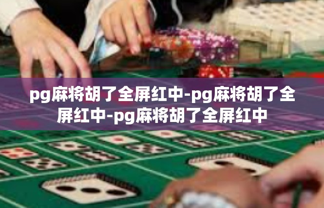 pg麻将胡了全屏红中-pg麻将胡了全屏红中-pg麻将胡了全屏红中