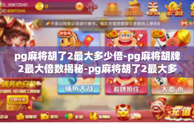 pg麻将胡了2最大多少倍-pg麻将胡牌2最大倍数揭秘-pg麻将胡了2最大多少倍
