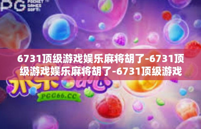 6731顶级游戏娱乐麻将胡了-6731顶级游戏娱乐麻将胡了-6731顶级游戏娱乐麻将胡了