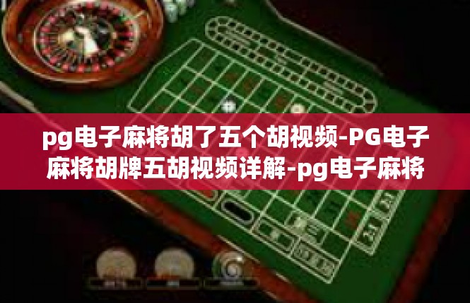 pg电子麻将胡了五个胡视频-PG电子麻将胡牌五胡视频详解-pg电子麻将胡了五个胡视频