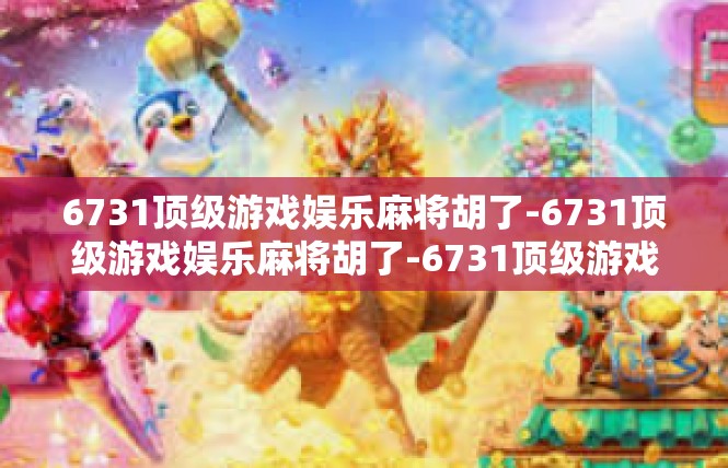 6731顶级游戏娱乐麻将胡了-6731顶级游戏娱乐麻将胡了-6731顶级游戏娱乐麻将胡了