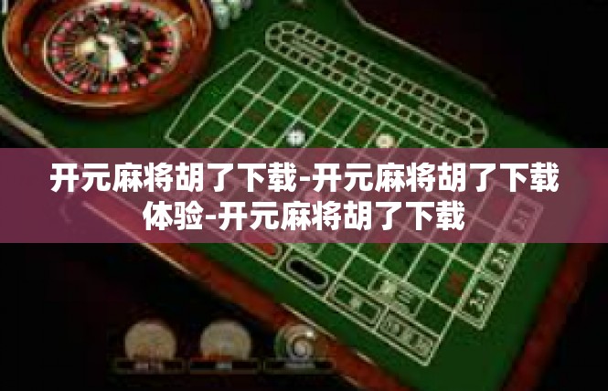 开元麻将胡了下载-开元麻将胡了下载体验-开元麻将胡了下载