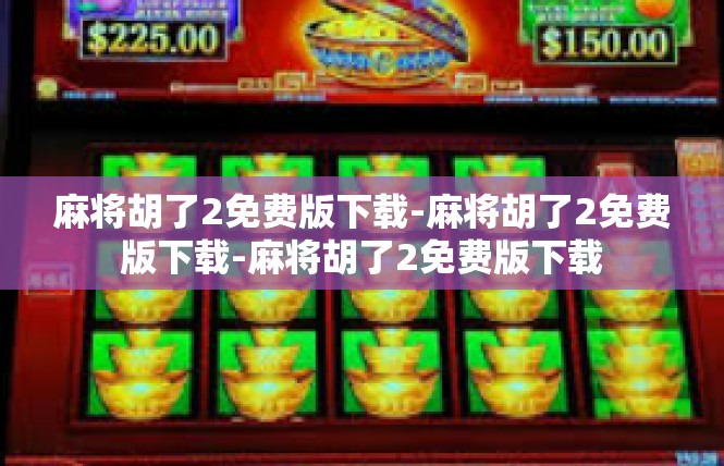 麻将胡了2免费版下载-麻将胡了2免费版下载-麻将胡了2免费版下载