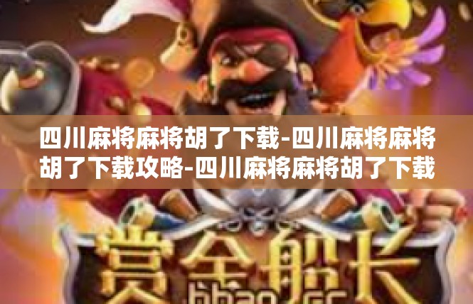 四川麻将麻将胡了下载-四川麻将麻将胡了下载攻略-四川麻将麻将胡了下载