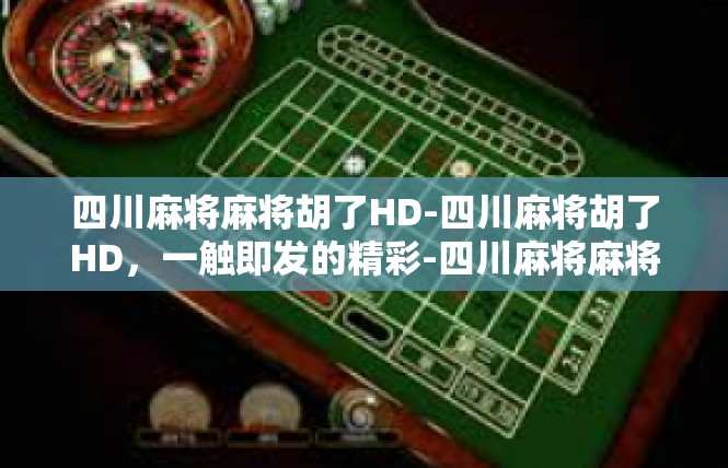 四川麻将麻将胡了HD-四川麻将胡了HD，一触即发的精彩-四川麻将麻将胡了HD