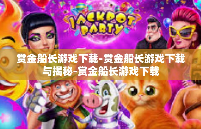 赏金船长游戏下载-赏金船长游戏下载与揭秘-赏金船长游戏下载