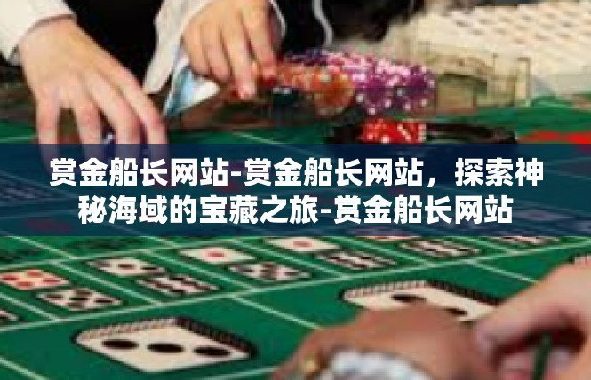 赏金船长网站-赏金船长网站，探索神秘海域的宝藏之旅-赏金船长网站