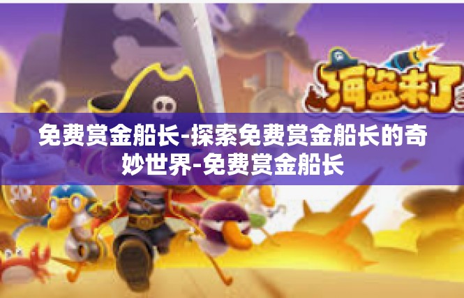 免费赏金船长-探索免费赏金船长的奇妙世界-免费赏金船长