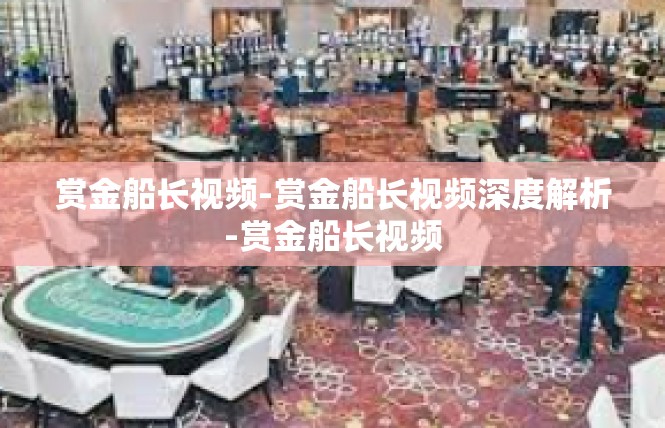 赏金船长视频-赏金船长视频深度解析-赏金船长视频