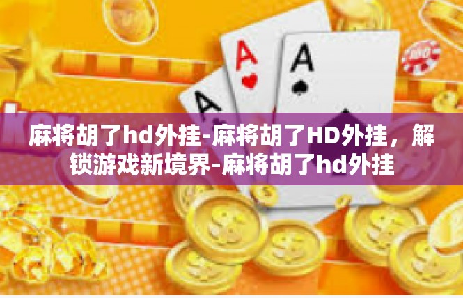 麻将胡了hd外挂-麻将胡了HD外挂，解锁游戏新境界-麻将胡了hd外挂