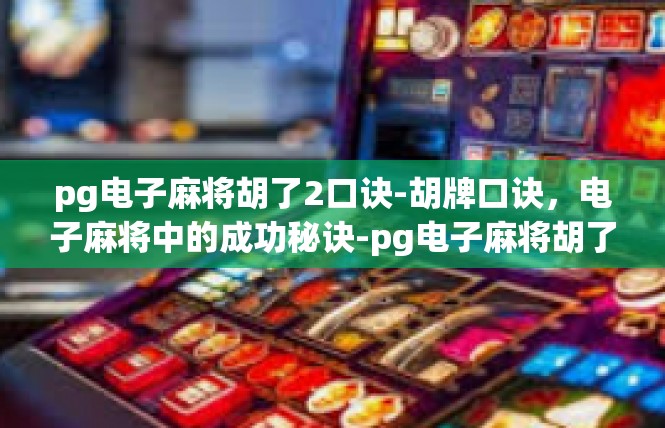 pg电子麻将胡了2口诀-胡牌口诀，电子麻将中的成功秘诀-pg电子麻将胡了2口诀