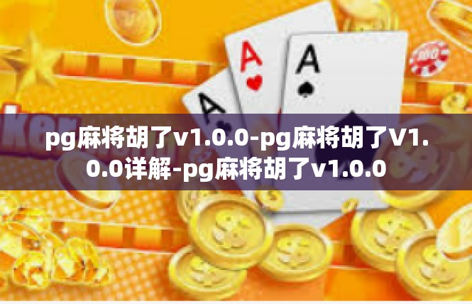 pg麻将胡了v1.0.0-pg麻将胡了V1.0.0详解-pg麻将胡了v1.0.0