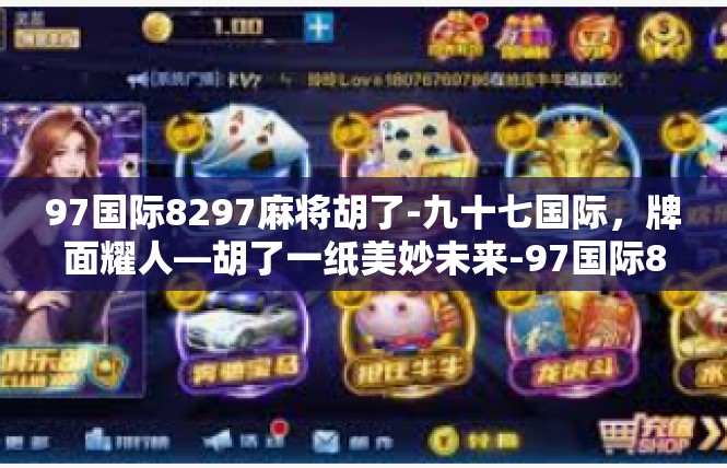 97国际8297麻将胡了-九十七国际，牌面耀人—胡了一纸美妙未来-97国际8297麻将胡了