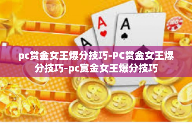 pc赏金女王爆分技巧-PC赏金女王爆分技巧-pc赏金女王爆分技巧