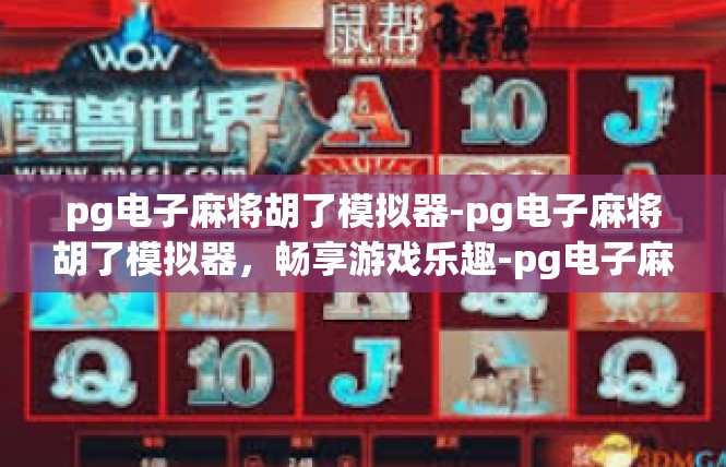 pg电子麻将胡了模拟器-pg电子麻将胡了模拟器，畅享游戏乐趣-pg电子麻将胡了模拟器