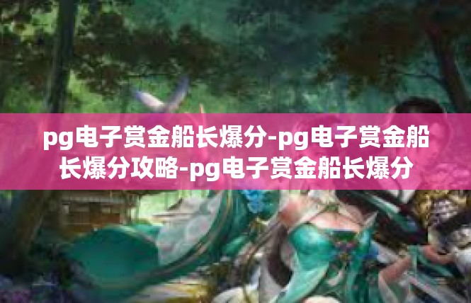 pg电子赏金船长爆分-pg电子赏金船长爆分攻略-pg电子赏金船长爆分