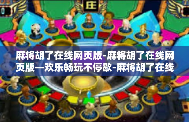 麻将胡了在线网页版-麻将胡了在线网页版—欢乐畅玩不停歇-麻将胡了在线网页版