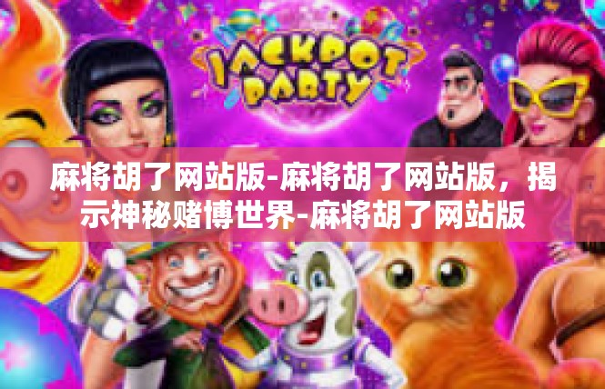 麻将胡了网站版-麻将胡了网站版，揭示神秘赌博世界-麻将胡了网站版