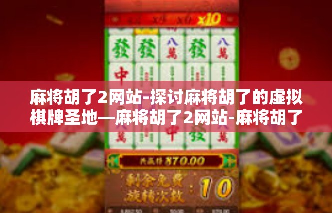 麻将胡了2网站-探讨麻将胡了的虚拟棋牌圣地—麻将胡了2网站-麻将胡了2网站