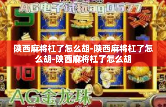 陕西麻将杠了怎么胡-陕西麻将杠了怎么胡-陕西麻将杠了怎么胡