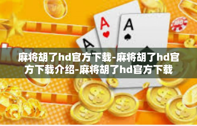 麻将胡了hd官方下载-麻将胡了hd官方下载介绍-麻将胡了hd官方下载