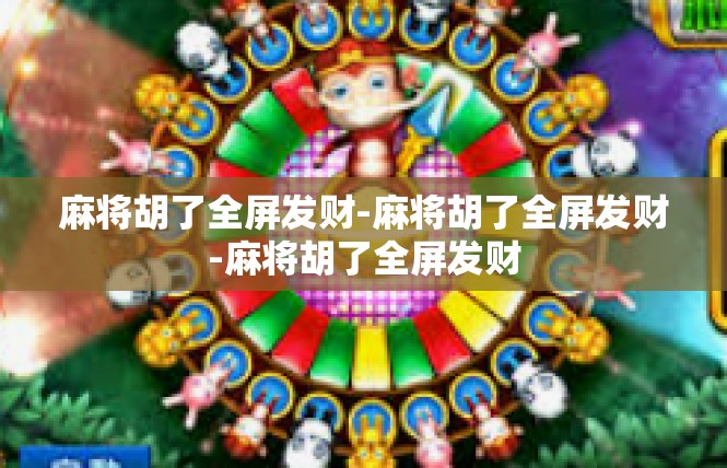 麻将胡了全屏发财-麻将胡了全屏发财-麻将胡了全屏发财