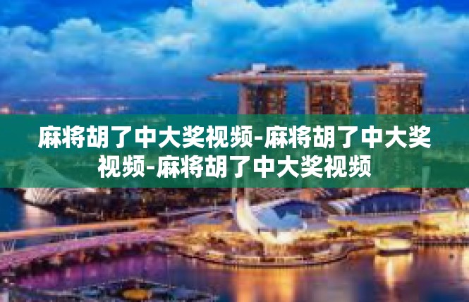 麻将胡了中大奖视频-麻将胡了中大奖视频-麻将胡了中大奖视频