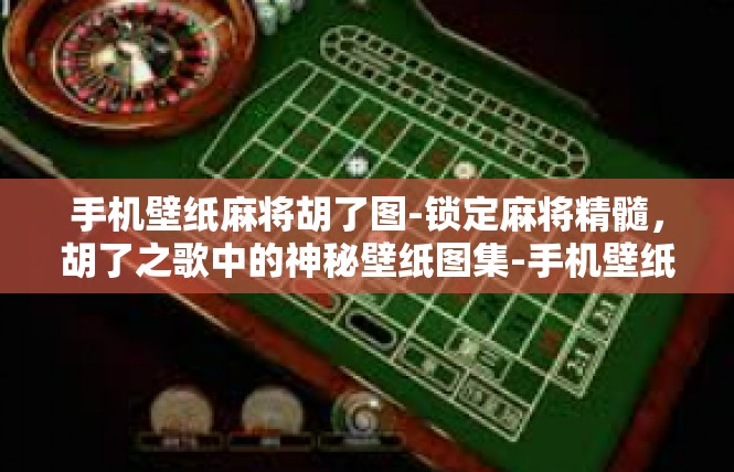手机壁纸麻将胡了图-锁定麻将精髓，胡了之歌中的神秘壁纸图集-手机壁纸麻将胡了图