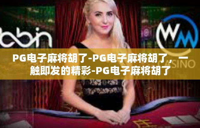 PG电子麻将胡了-PG电子麻将胡了，一触即发的精彩-PG电子麻将胡了