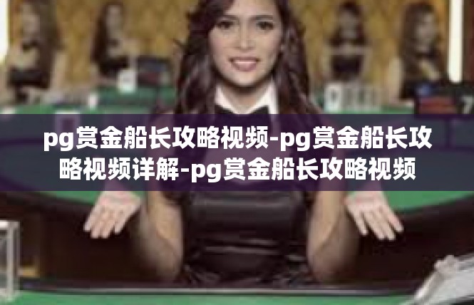 pg赏金船长攻略视频-pg赏金船长攻略视频详解-pg赏金船长攻略视频