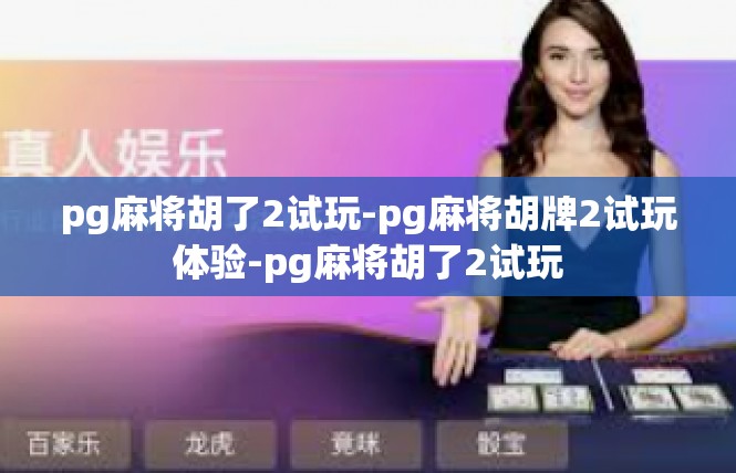 pg麻将胡了2试玩-pg麻将胡牌2试玩体验-pg麻将胡了2试玩
