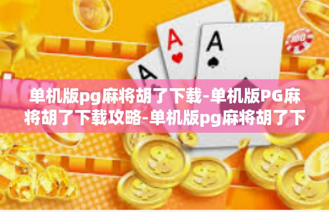 单机版pg麻将胡了下载-单机版PG麻将胡了下载攻略-单机版pg麻将胡了下载