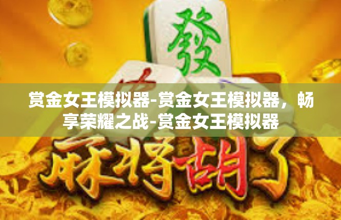 赏金女王模拟器-赏金女王模拟器，畅享荣耀之战-赏金女王模拟器