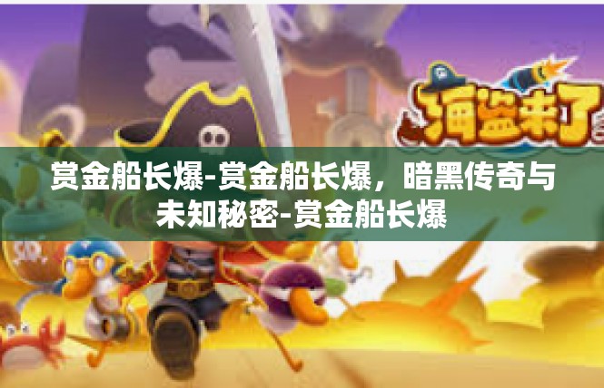 赏金船长爆-赏金船长爆，暗黑传奇与未知秘密-赏金船长爆